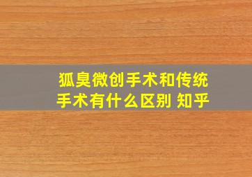 狐臭微创手术和传统手术有什么区别 知乎